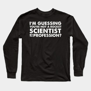 I’m guessing you’re not a rocket scientist by profession Long Sleeve T-Shirt